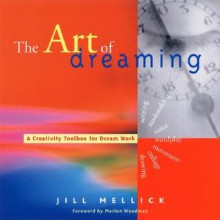 The Art of Dreaming: Tools for Creative Dream Work - Jill Mellick, Marion Woodman