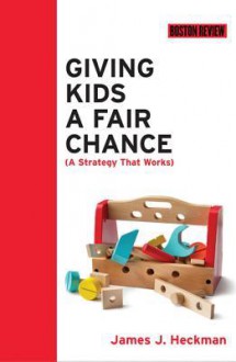 Giving Kids a Fair Chance (Boston Review Books) - James J. Heckman