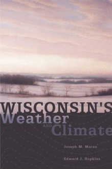 Wisconsin's Weather and Climate - Joseph M. Moran, Edward J. Hopkins