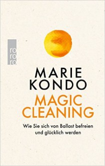 Magic Cleaning: Wie Sie sich von Ballast befreien und glücklich werden - Monika Lubitz,Marie Kondō