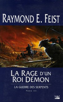 La Rage d'un Roi-Démon (The Serpentwar Saga #3) - Isabelle Pernot, Raymond E. Feist