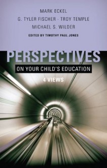 Perspectives on Your Child's Education: Four Views (Perspectives (B&H Publishing)) - Timothy Paul Jones, Mark Eckel, G. Tyler Fischer, Troy Temple, Michael S. Wilder