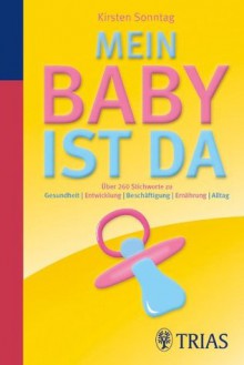 Mein Baby ist da: Über 260 Stichworte zu Gesundheit, Entwicklung, Beschäftigung, Ernährung (German Edition) - Kirsten Sonntag