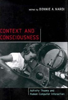 Context and Consciousness: Activity Theory and Human-Computer Interaction - Bonnie A. Nardi