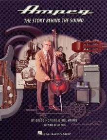 Ampeg: The Story Behind the Sound - Gregg Hopkins, Bill Moore