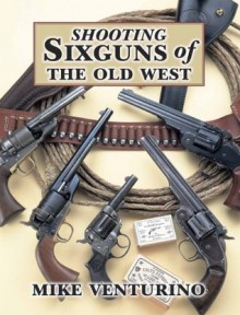 Shooting Sixguns of the Old West - Mike Venturino