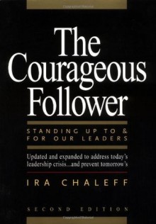 The Courageous Follower: Standing Up to and for Our Leaders (2nd Edition) - Ira Chaleff