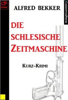 Die schlesische Zeitmaschine (Kurz-Krimi) (German Edition) - Alfred Bekker