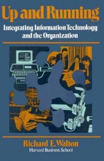 Up and Running: Integrating Information Technology and the Organization - Richard E. Walton