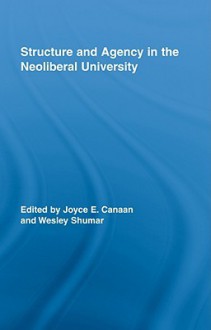 Structure and Agency in the Neoliberal University - Joyce E. Canaan