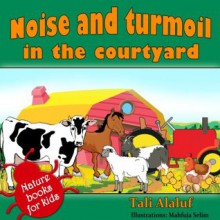 Animals Stories - Noise and turmoil in the courtyard (Nature books for kids series) - Tali Alaluf, Mahfuja Selim