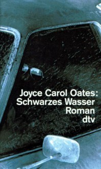 Schwarzes Wasser. - Joyce Carol Oates