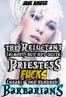 The Reluctant (almost, but not quite) Priestess Fucks (nearly one hundred) Barbarians (m/f, forced, gangbang erotica) (The Curse of Unquenchable Lust) - Jane Amber