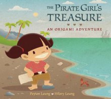 The Pirate Girl's Treasure: An Origami Adventure - Peyton Leung, Hilary Leung