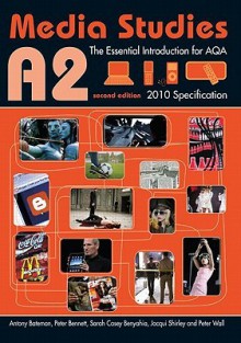 A2 Media Studies: The Essential Introduction for AQA - Antony Bateman, Sarah Casey Benyahia, Jacqui Stacey, Peter Wall