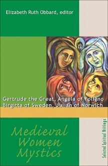 Medieval Women Mystics: Gertrude the Great, Angela of Foligno, Birgitta of Sweden, Julian of Norwich - Elizabeth Ruth Obbard