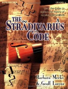 The Stradivarius Code: Crack the Code to Explore the History of Musical Instruments (Reproducible, Grades 4+) - Geoff Lorenz, Barbara Meeks