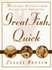 Great Fish, Quick: Delicious Dinners from Fillets and Shellfish - Leslie Revsin