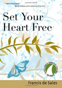 Set Your Heart Free (30 Days with a Great Spiritual Teacher) - Francis de Sales, John Kirvan, Caroline Myss