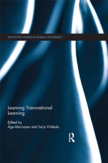 Learning Transnational Learning (Routledge Studies in Human Geography) - Åge Mariussen, Seija Virkkala