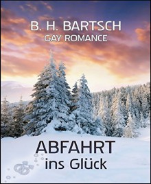 Abfahrt ins Glück: Weihnachtsgeschichte - B. H. Bartsch