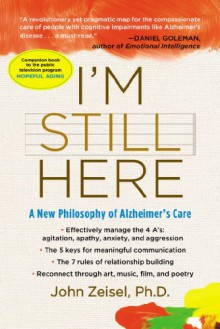 I'm Still Here: A New Philosophy of Alzheimer's Care - John Zeisel