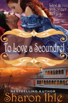 To Love A Scoundrel (The Law and Disorder Series, Book 4) - Sharon Ihle