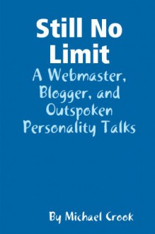 Still No Limit: A Webmaster, Blogger, And Outspoken Personality Talks - Michael Crook