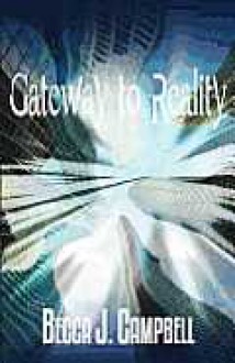 Gateway to Reality - Becca J. Campbell