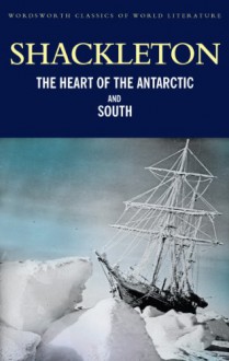 Heart Of The Antarctic And 'South' (Wordsworth Classics Of World Literature) - Ernest Shackleton