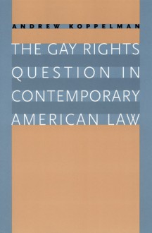 The Gay Rights Question in Contemporary American Law - Andrew Koppelman