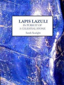 Lapis Lazuli: In Pursuit of a Celestial Stone - Sarah Searight