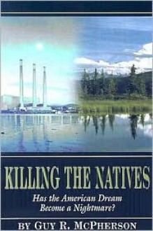 Killing the Natives: Has the American Dream Become a Nightmare? - Guy R. McPherson