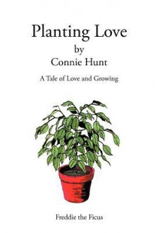 Planting Love: A Tale of Love and Growing - Connie Hunt