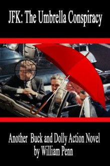 JFK: The Umbrella Conspiracy (Buck and Dolly Action Series) - William Penn