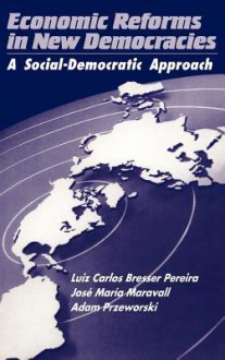 Economic Reforms in New Democracies - Luiz Carlos Bresser Pereira, Adam Przeworski, Jose Maria Maravall