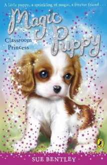 Magic Puppy: Classroom Princess: Classroom Princess (PUFFIN FICTION) - Sue Bentley