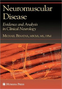 Neuromuscular Disease: Evidence and Analysis in Clinical Neurology - Michael Benatar