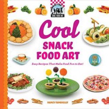 Cool Snack Food Art: Easy Recipes That Make Food Fun to Eat! - Nancy Tuminelly