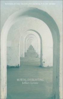 Mortal, Everlasting - Jeffrey Levine
