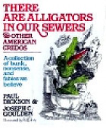 There Are Alligators in Our Sewers: And Other American Credos - Paul Dickson, Joseph C. Goulden