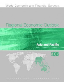 Regional Economic Outlook - Asia and Pacific: 2008 - International Monetary Fund (IMF)