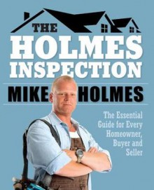 Holmes Inspection: The Essential Guide for Every Homeowner, Buyer and Seller - Mike Holmes