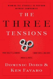 The Three Tensions: Winning the Struggle to Perform Without Compromise - Dominic Dodd, Ken Favaro