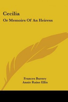 Cecilia: Or Memoirs of an Heiress - Fanny Burney, Annie Raine Ellis