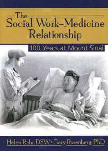 The Social Work-Medicine Relationship: 100 Years at Mount Sinai (Haworth Social Work in Health Care) (Haworth Social Work in Health Care) - Helen Rehr