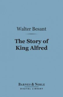 The Story of King Alfred (Barnes & Noble Digital Library) - Walter Besant