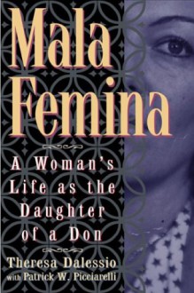 Mala Femina: A Woman's Life as the Daughter of a Don - Theresa Dalessio, Patrick Picciarelli