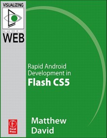 Flash Mobile: Rapid Android Development in Flash Cs5: Rapid Android Development in Flash Cs5 - Matthew David