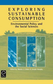 Exploring Sustainable Consumption - James Cohen, Maurie J. Cohen